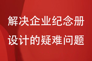 企業(yè)紀(jì)念冊設(shè)計的幾個問題-解決企業(yè)紀(jì)念冊設(shè)計的疑難問題