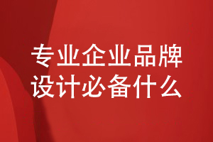 企業(yè)品牌設(shè)計-專業(yè)設(shè)計師開展品牌設(shè)計必備什么