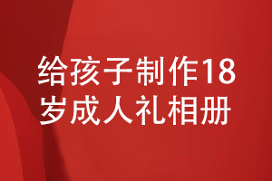 做好18歲成人禮相冊設(shè)計-為孩子成長制作珍貴的紀念品