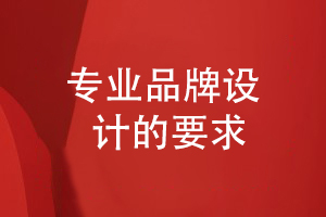 品牌設(shè)計(jì)要求-專業(yè)的企業(yè)品牌設(shè)計(jì)是如何思考的