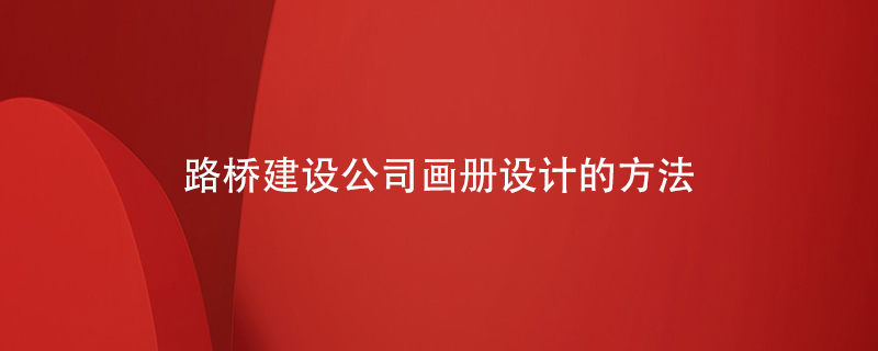 路橋建設公司畫冊設計的方法